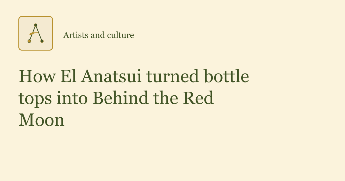 Typographic card reading How El Anatsui turned bottle tops into Behind the Red Moon on a cream background with the Artcestry mark